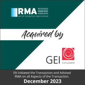 Merger & Acquisition Deal (M&A) Tombstone featuring "RMA Resource Management Associates 'Water Resources Enginering' Acquired by GEI Consultants" "SN initiated the transaction and advised RMA on all aspects of the transaction." Dated: "December 2023"